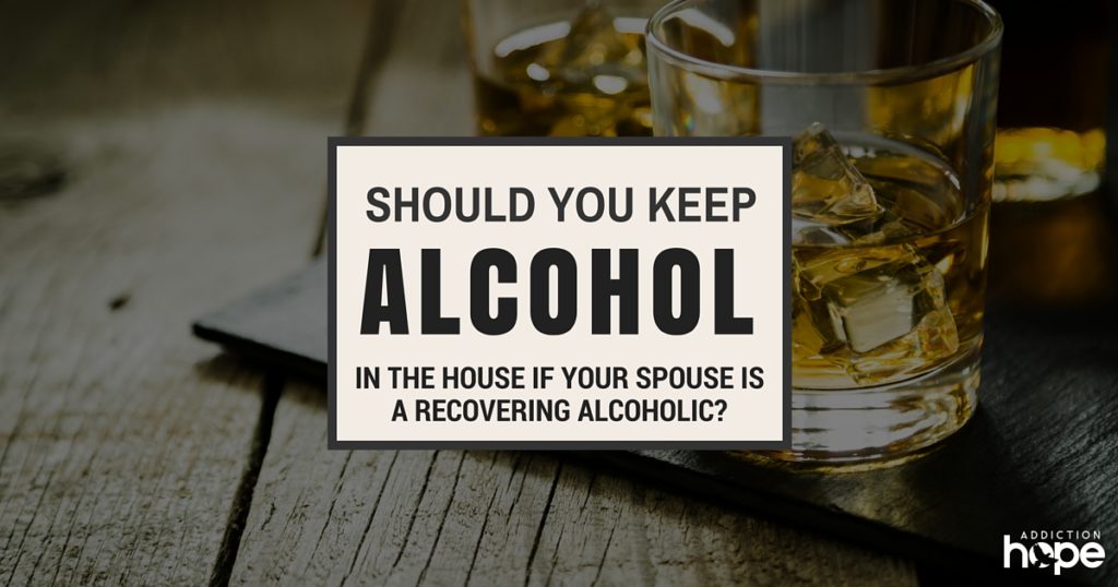 Alcohol In The House If Spouse Is A Recovering Alcoholic