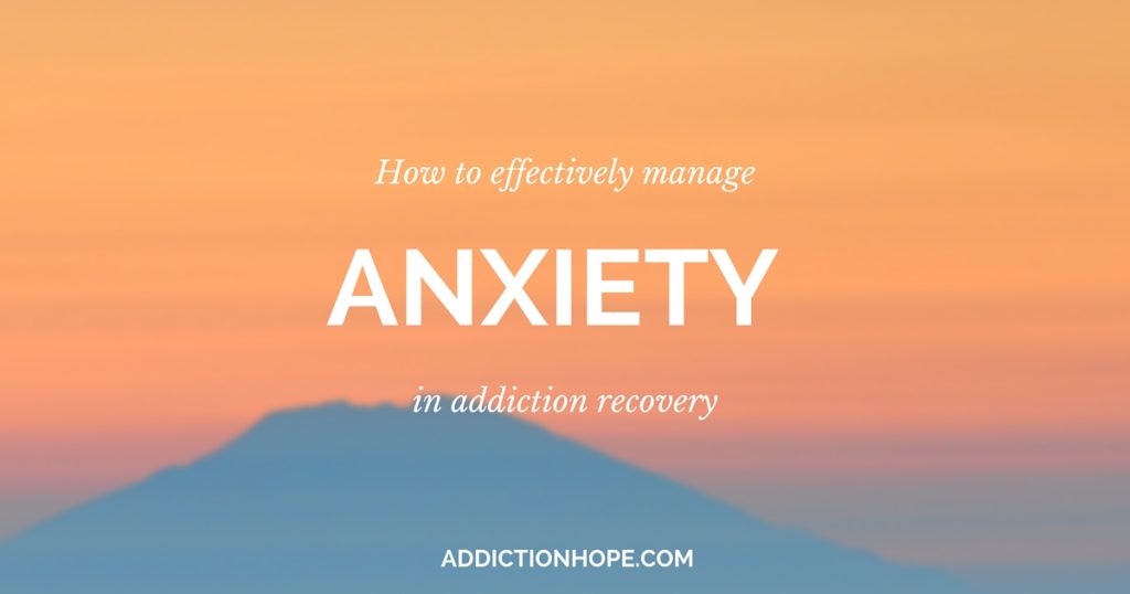 Effectively Managing Anxiety In Recovery - Addiction Hope