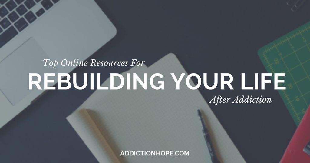 Online Resources For Rebuilding Life After Addiction - Addiction Hope