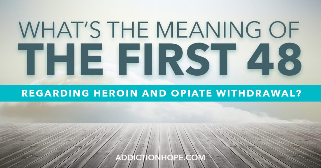 Heroin And Opiate Withdrawal The First 48 - Addiction Hope