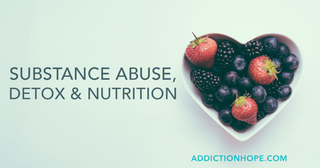 Proper Nutrition During Detox From Substance Abuse - Addiction Hope