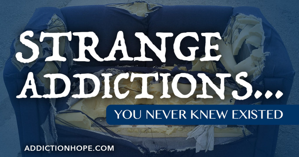 Strange Addiction You Never Knew Existed - Addiction Hope